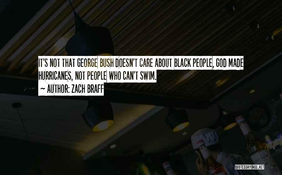 Zach Braff Quotes: It's Not That George Bush Doesn't Care About Black People, God Made Hurricanes, Not People Who Can't Swim.