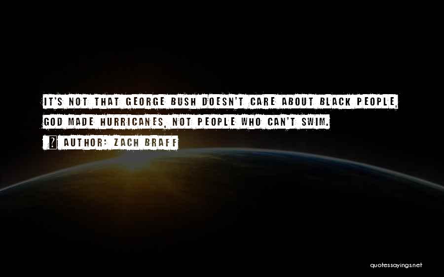 Zach Braff Quotes: It's Not That George Bush Doesn't Care About Black People, God Made Hurricanes, Not People Who Can't Swim.