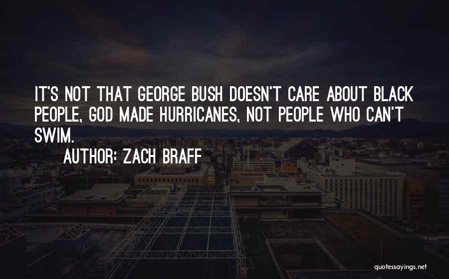 Zach Braff Quotes: It's Not That George Bush Doesn't Care About Black People, God Made Hurricanes, Not People Who Can't Swim.