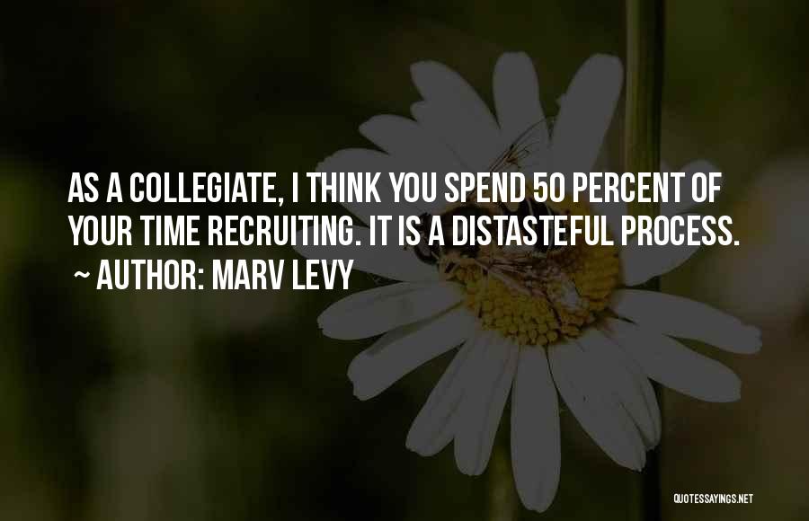 Marv Levy Quotes: As A Collegiate, I Think You Spend 50 Percent Of Your Time Recruiting. It Is A Distasteful Process.
