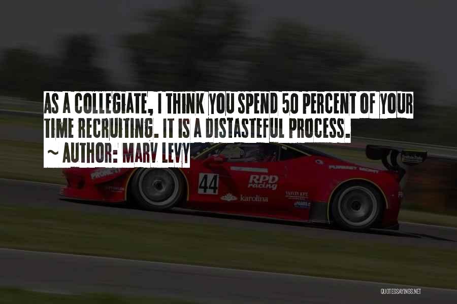 Marv Levy Quotes: As A Collegiate, I Think You Spend 50 Percent Of Your Time Recruiting. It Is A Distasteful Process.