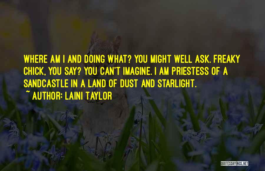 Laini Taylor Quotes: Where Am I And Doing What? You Might Well Ask. Freaky Chick, You Say? You Can't Imagine. I Am Priestess
