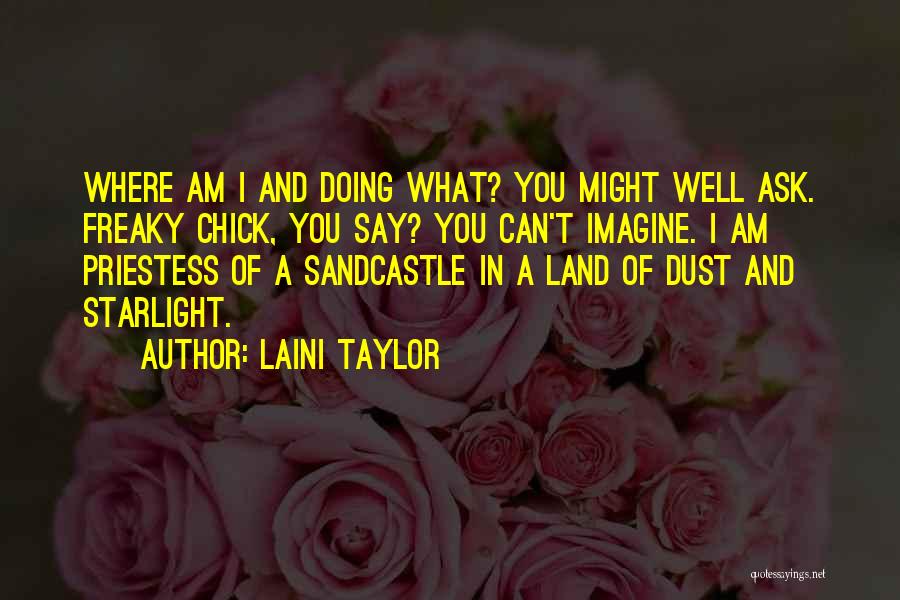 Laini Taylor Quotes: Where Am I And Doing What? You Might Well Ask. Freaky Chick, You Say? You Can't Imagine. I Am Priestess
