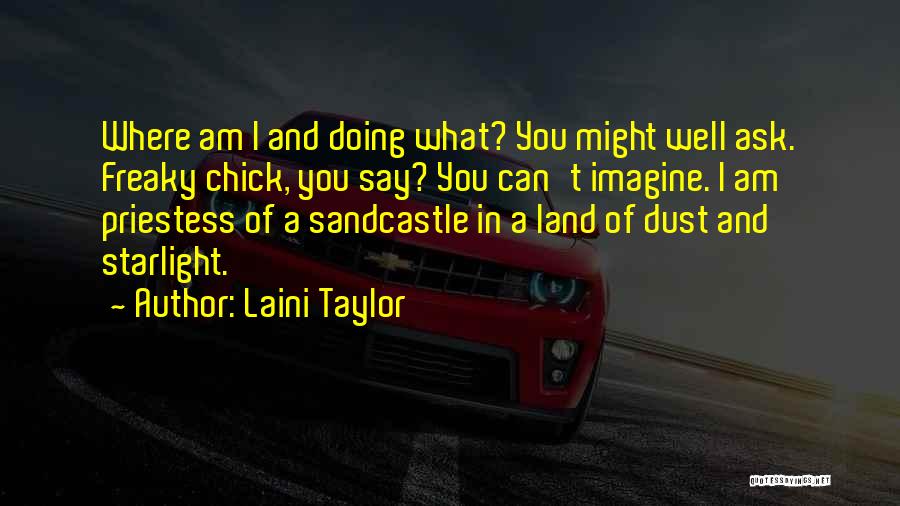 Laini Taylor Quotes: Where Am I And Doing What? You Might Well Ask. Freaky Chick, You Say? You Can't Imagine. I Am Priestess