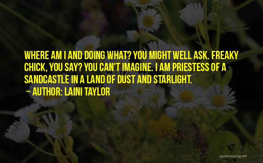 Laini Taylor Quotes: Where Am I And Doing What? You Might Well Ask. Freaky Chick, You Say? You Can't Imagine. I Am Priestess