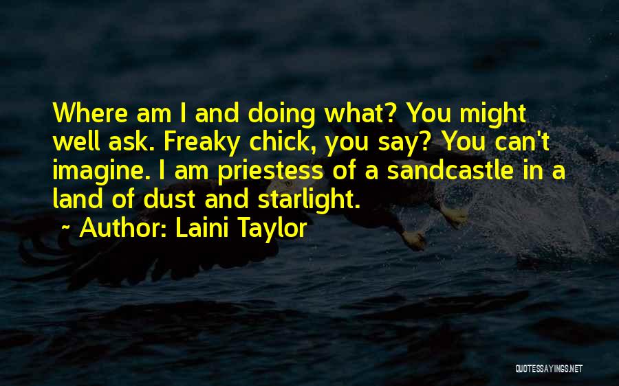 Laini Taylor Quotes: Where Am I And Doing What? You Might Well Ask. Freaky Chick, You Say? You Can't Imagine. I Am Priestess
