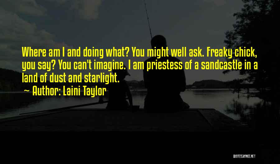 Laini Taylor Quotes: Where Am I And Doing What? You Might Well Ask. Freaky Chick, You Say? You Can't Imagine. I Am Priestess