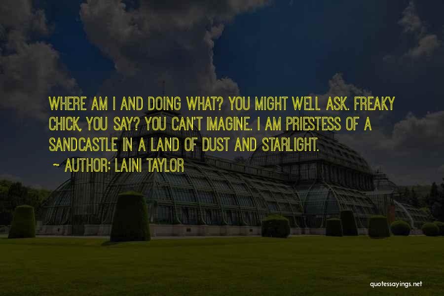 Laini Taylor Quotes: Where Am I And Doing What? You Might Well Ask. Freaky Chick, You Say? You Can't Imagine. I Am Priestess