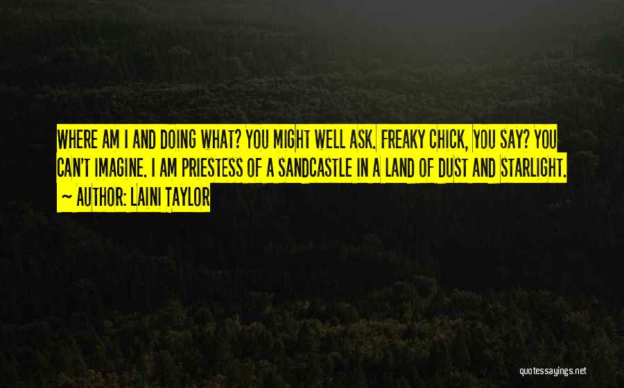 Laini Taylor Quotes: Where Am I And Doing What? You Might Well Ask. Freaky Chick, You Say? You Can't Imagine. I Am Priestess