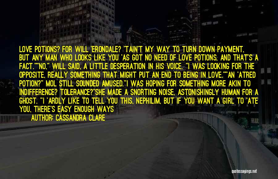 Cassandra Clare Quotes: Love Potions? For Will 'erondale? 'tain't My Way To Turn Down Payment, But Any Man Who Looks Like You 'as