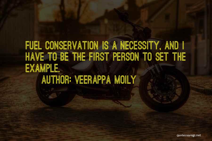 Veerappa Moily Quotes: Fuel Conservation Is A Necessity, And I Have To Be The First Person To Set The Example.