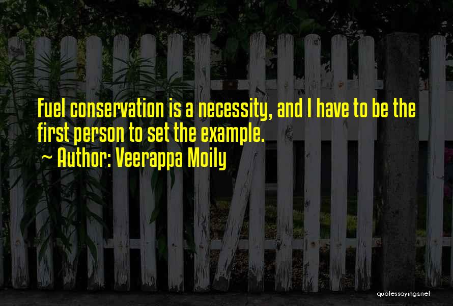 Veerappa Moily Quotes: Fuel Conservation Is A Necessity, And I Have To Be The First Person To Set The Example.