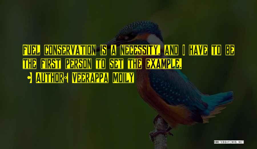 Veerappa Moily Quotes: Fuel Conservation Is A Necessity, And I Have To Be The First Person To Set The Example.