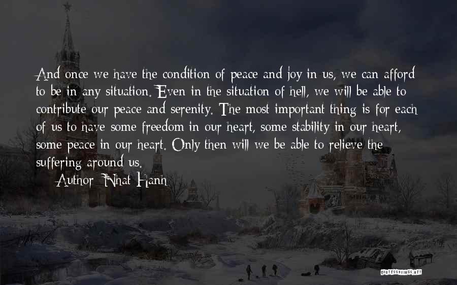 Nhat Hanh Quotes: And Once We Have The Condition Of Peace And Joy In Us, We Can Afford To Be In Any Situation.