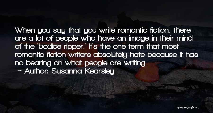 Susanna Kearsley Quotes: When You Say That You Write Romantic Fiction, There Are A Lot Of People Who Have An Image In Their
