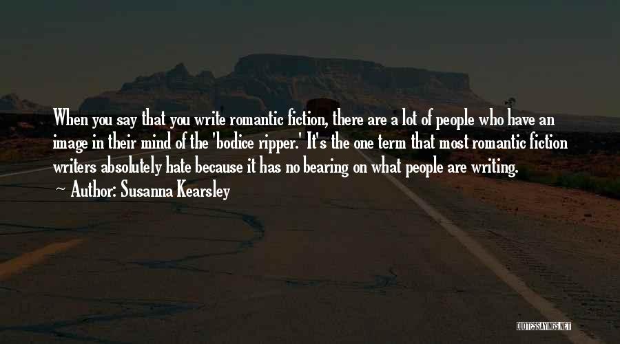 Susanna Kearsley Quotes: When You Say That You Write Romantic Fiction, There Are A Lot Of People Who Have An Image In Their
