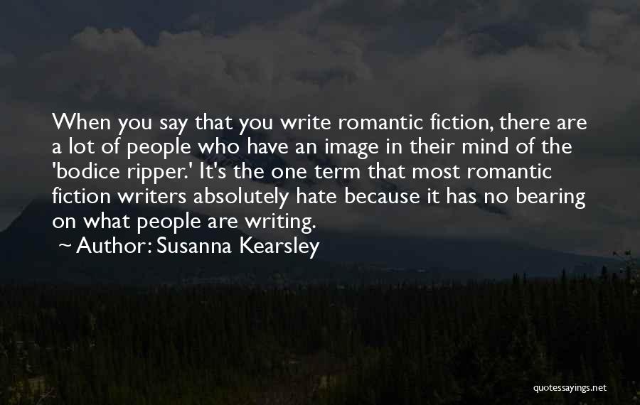 Susanna Kearsley Quotes: When You Say That You Write Romantic Fiction, There Are A Lot Of People Who Have An Image In Their