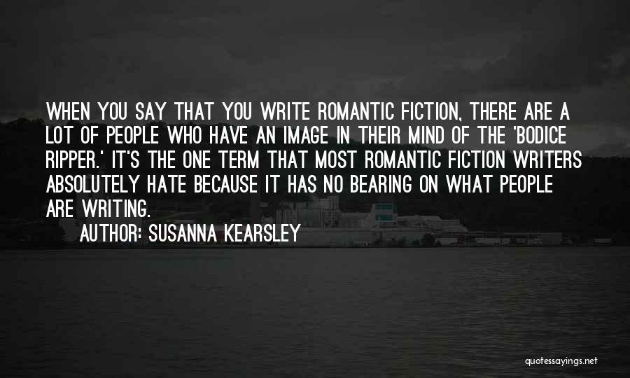 Susanna Kearsley Quotes: When You Say That You Write Romantic Fiction, There Are A Lot Of People Who Have An Image In Their