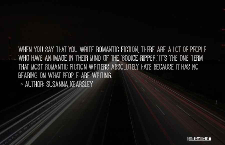 Susanna Kearsley Quotes: When You Say That You Write Romantic Fiction, There Are A Lot Of People Who Have An Image In Their