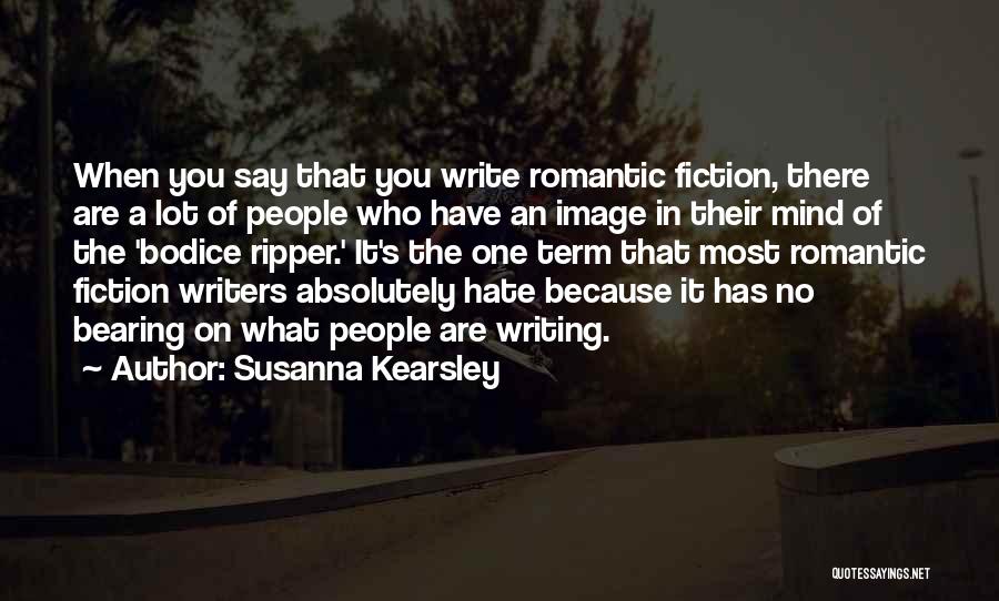 Susanna Kearsley Quotes: When You Say That You Write Romantic Fiction, There Are A Lot Of People Who Have An Image In Their