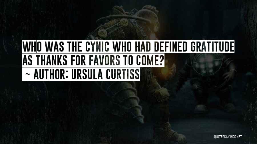 Ursula Curtiss Quotes: Who Was The Cynic Who Had Defined Gratitude As Thanks For Favors To Come?