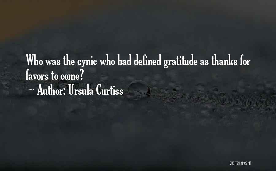 Ursula Curtiss Quotes: Who Was The Cynic Who Had Defined Gratitude As Thanks For Favors To Come?