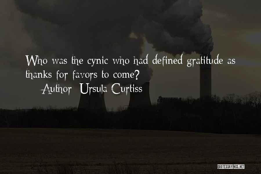 Ursula Curtiss Quotes: Who Was The Cynic Who Had Defined Gratitude As Thanks For Favors To Come?