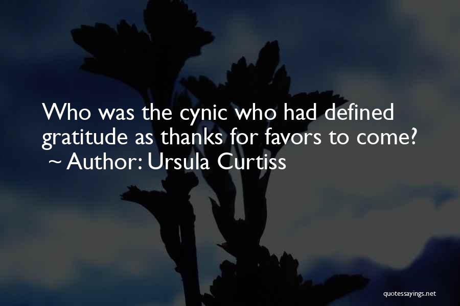 Ursula Curtiss Quotes: Who Was The Cynic Who Had Defined Gratitude As Thanks For Favors To Come?