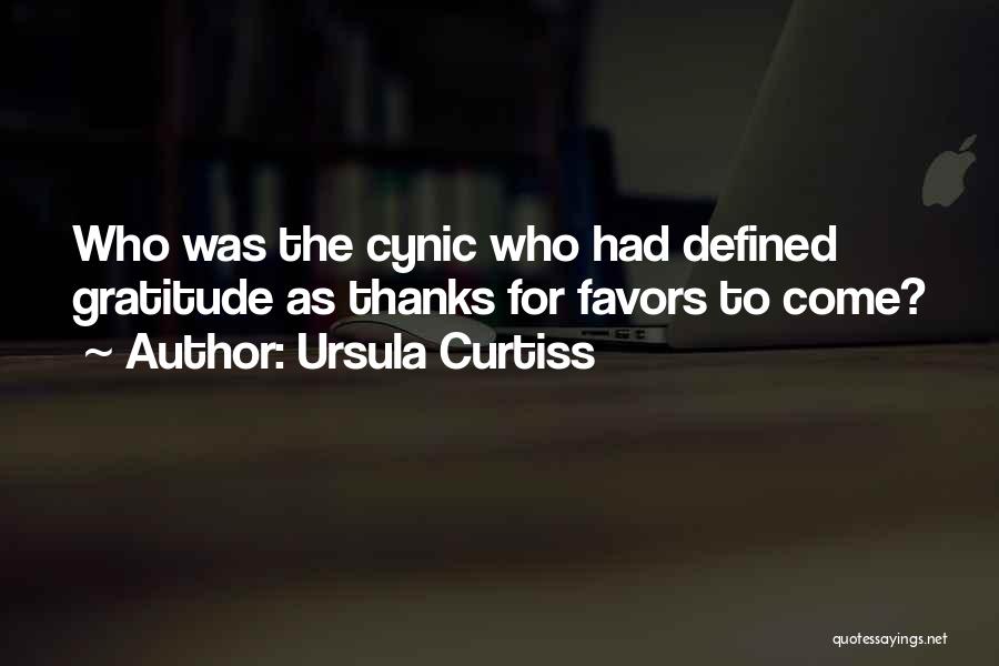 Ursula Curtiss Quotes: Who Was The Cynic Who Had Defined Gratitude As Thanks For Favors To Come?