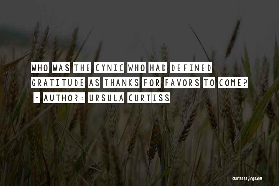 Ursula Curtiss Quotes: Who Was The Cynic Who Had Defined Gratitude As Thanks For Favors To Come?