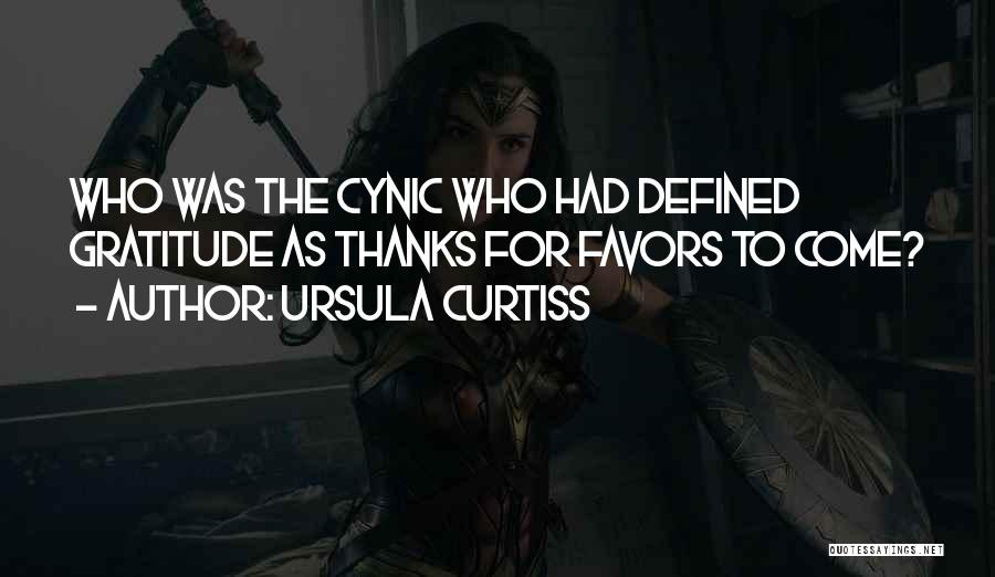 Ursula Curtiss Quotes: Who Was The Cynic Who Had Defined Gratitude As Thanks For Favors To Come?