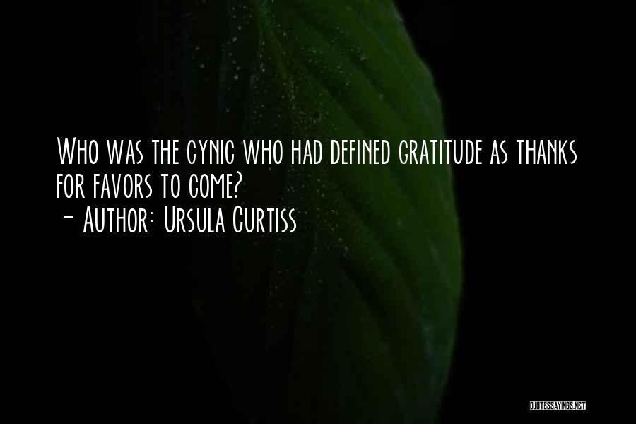 Ursula Curtiss Quotes: Who Was The Cynic Who Had Defined Gratitude As Thanks For Favors To Come?