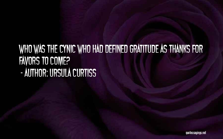 Ursula Curtiss Quotes: Who Was The Cynic Who Had Defined Gratitude As Thanks For Favors To Come?