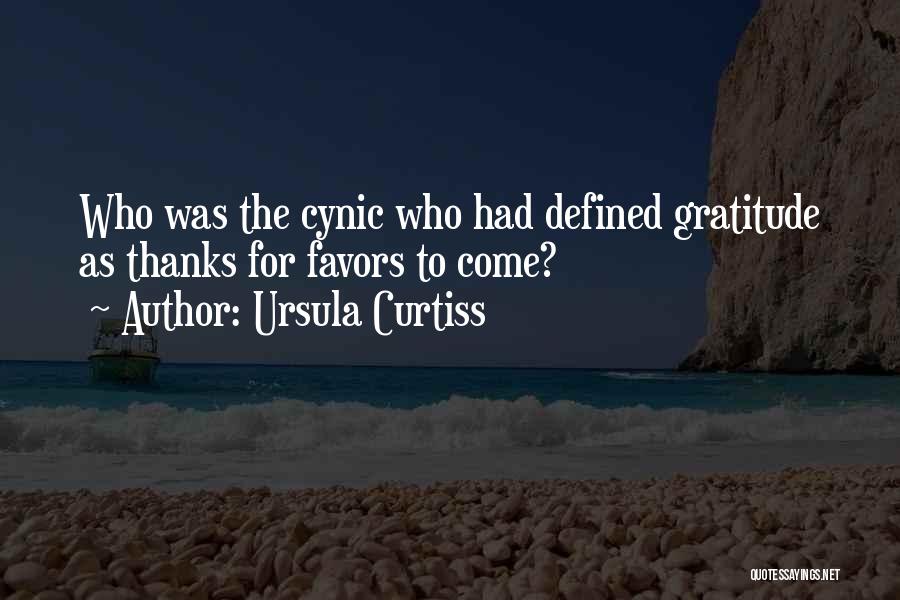 Ursula Curtiss Quotes: Who Was The Cynic Who Had Defined Gratitude As Thanks For Favors To Come?
