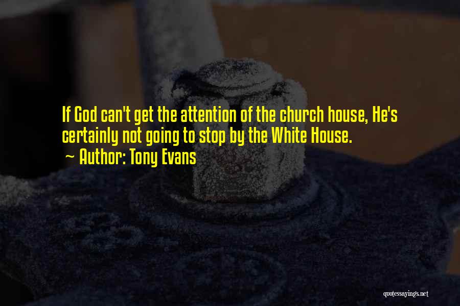 Tony Evans Quotes: If God Can't Get The Attention Of The Church House, He's Certainly Not Going To Stop By The White House.