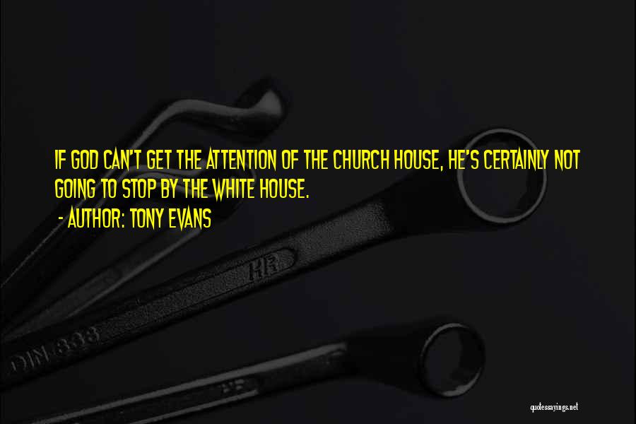 Tony Evans Quotes: If God Can't Get The Attention Of The Church House, He's Certainly Not Going To Stop By The White House.