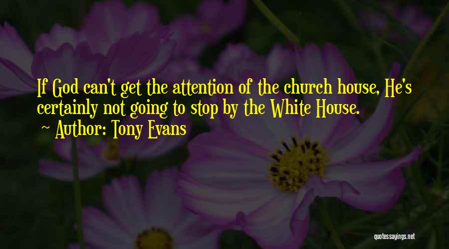 Tony Evans Quotes: If God Can't Get The Attention Of The Church House, He's Certainly Not Going To Stop By The White House.