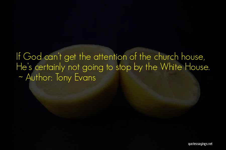 Tony Evans Quotes: If God Can't Get The Attention Of The Church House, He's Certainly Not Going To Stop By The White House.
