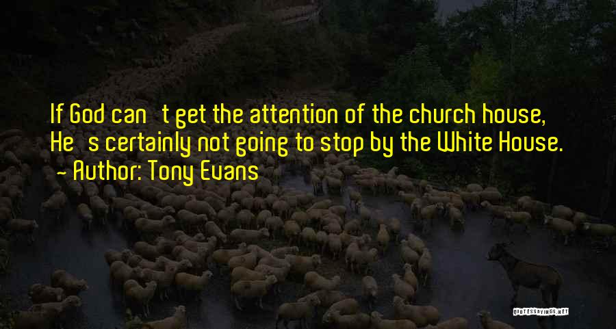 Tony Evans Quotes: If God Can't Get The Attention Of The Church House, He's Certainly Not Going To Stop By The White House.