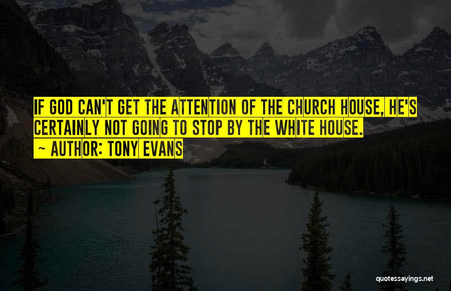 Tony Evans Quotes: If God Can't Get The Attention Of The Church House, He's Certainly Not Going To Stop By The White House.