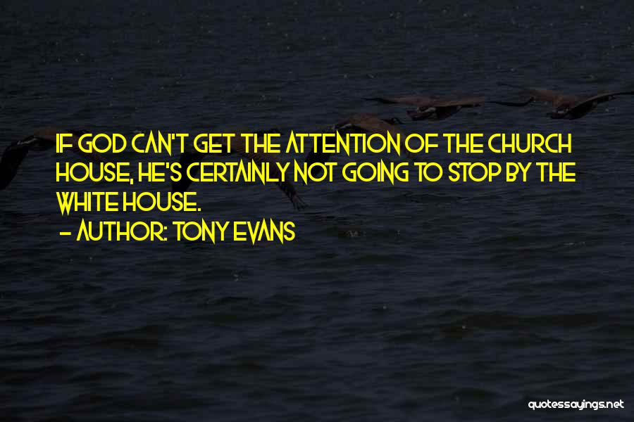 Tony Evans Quotes: If God Can't Get The Attention Of The Church House, He's Certainly Not Going To Stop By The White House.
