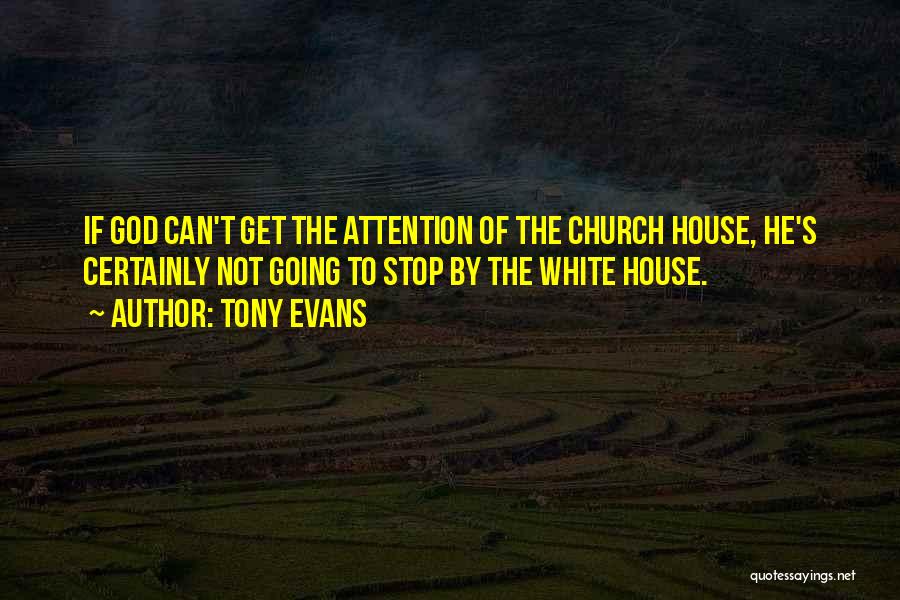 Tony Evans Quotes: If God Can't Get The Attention Of The Church House, He's Certainly Not Going To Stop By The White House.