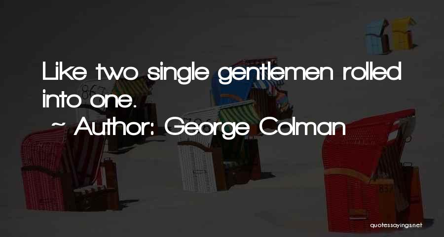 George Colman Quotes: Like Two Single Gentlemen Rolled Into One.