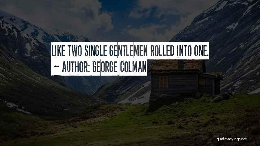George Colman Quotes: Like Two Single Gentlemen Rolled Into One.