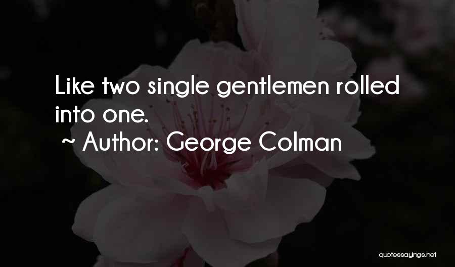 George Colman Quotes: Like Two Single Gentlemen Rolled Into One.