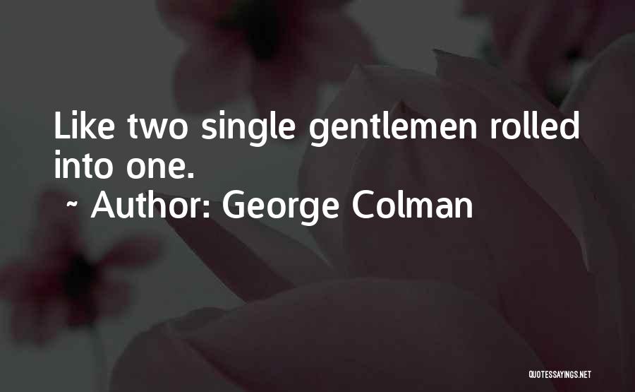 George Colman Quotes: Like Two Single Gentlemen Rolled Into One.