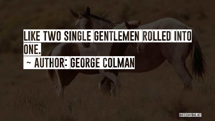 George Colman Quotes: Like Two Single Gentlemen Rolled Into One.