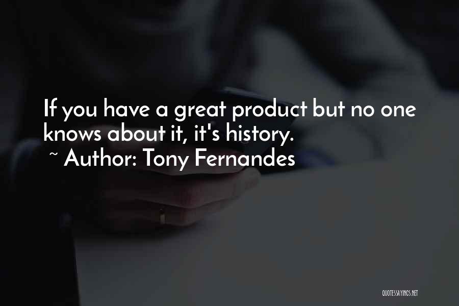 Tony Fernandes Quotes: If You Have A Great Product But No One Knows About It, It's History.
