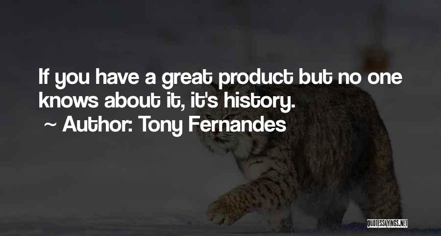 Tony Fernandes Quotes: If You Have A Great Product But No One Knows About It, It's History.