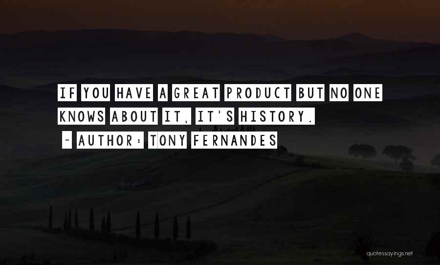 Tony Fernandes Quotes: If You Have A Great Product But No One Knows About It, It's History.